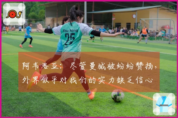 阿韦洛亚：尽管曼城被纷纷赞扬，外界似乎对我们的实力缺乏信心