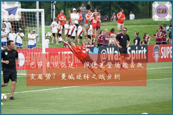 巴萨表现低迷，佩德里登场能否改变局势？曼城逆转之战分析