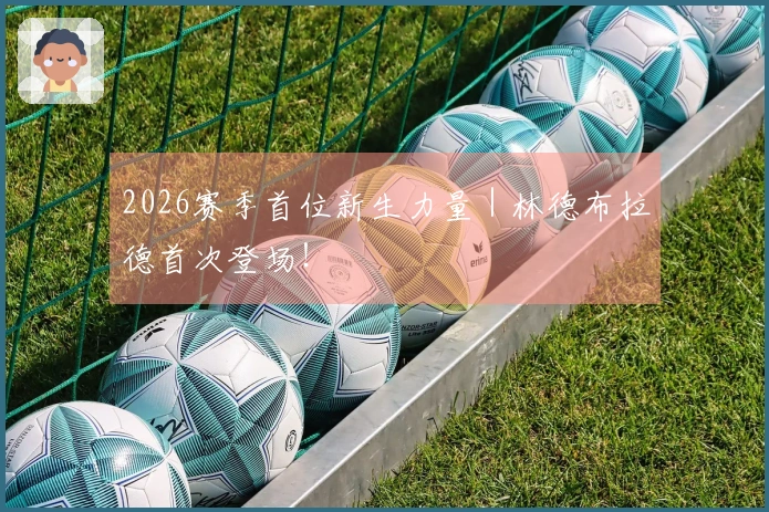 2026赛季首位新生力量｜林德布拉德首次登场！