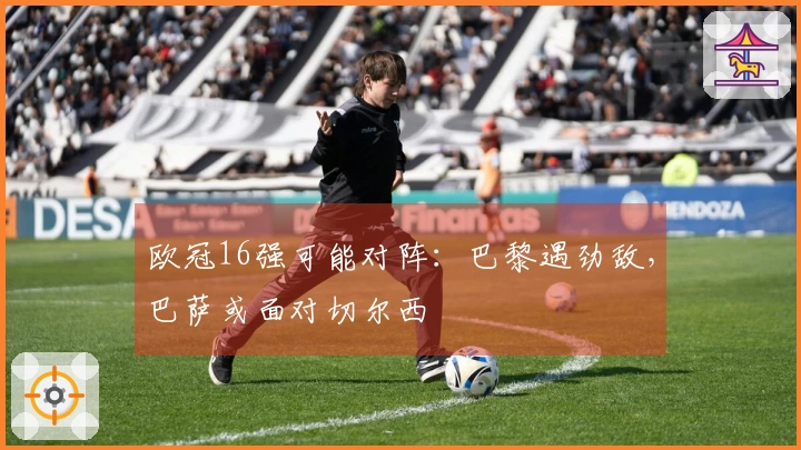 欧冠16强可能对阵：巴黎遇劲敌，巴萨或面对切尔西